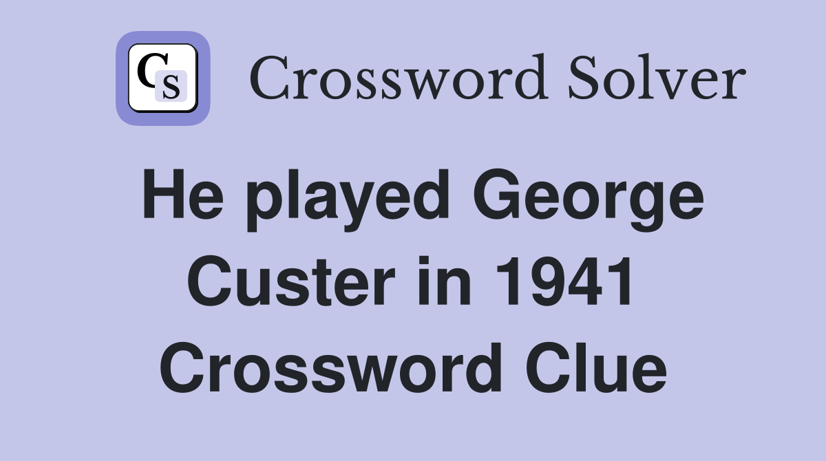 He played George Custer in 1941 Crossword Clue