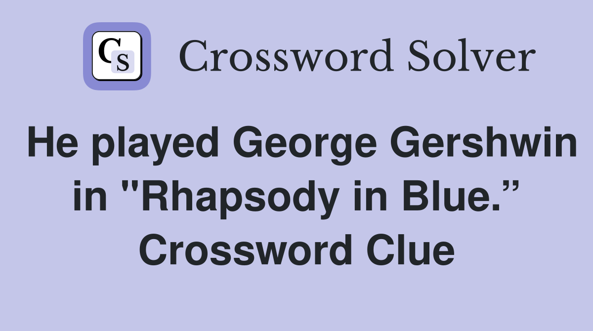 He played George Gershwin in "Rhapsody in Blue.” Crossword Clue
