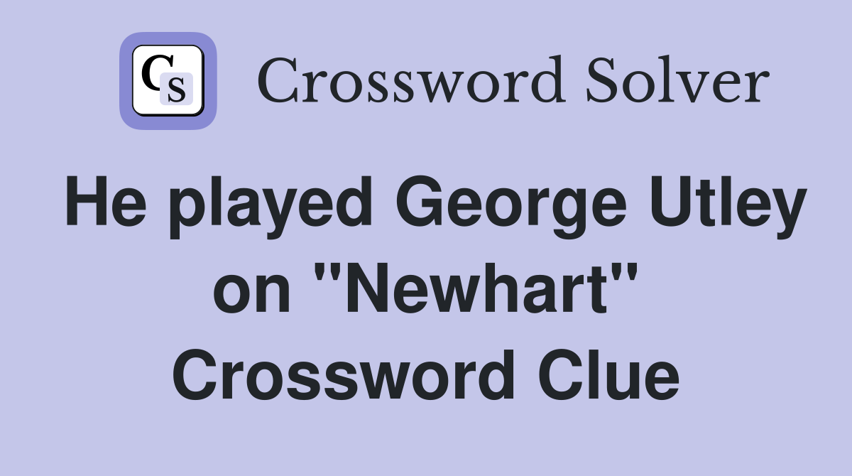 He played George Utley on "Newhart" Crossword Clue