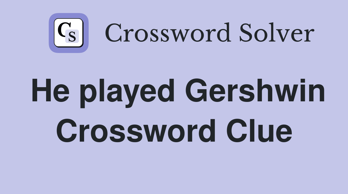 He played Gershwin Crossword Clue
