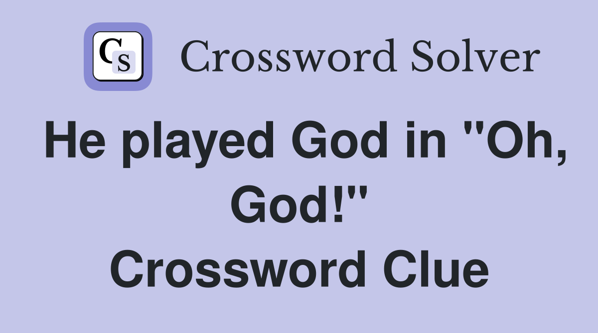 He played God in "Oh, God!" Crossword Clue