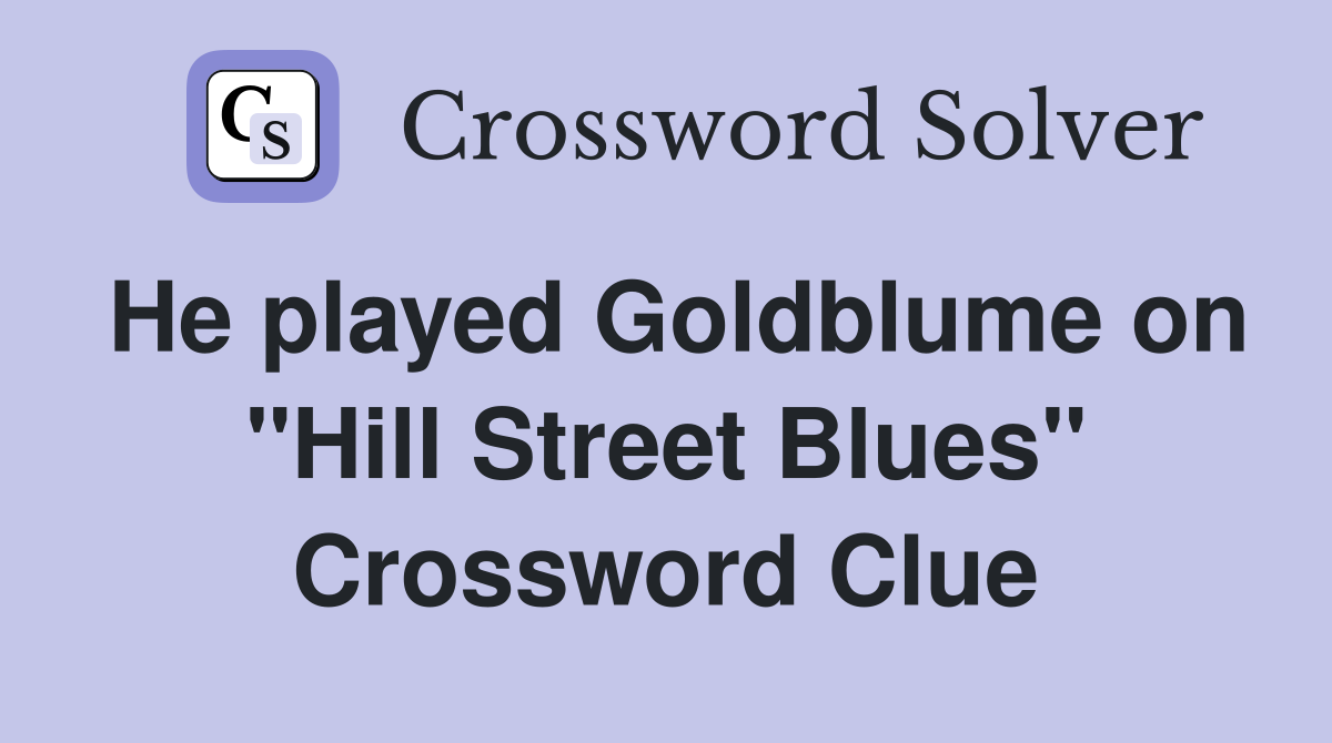 He played Goldblume on "Hill Street Blues" Crossword Clue