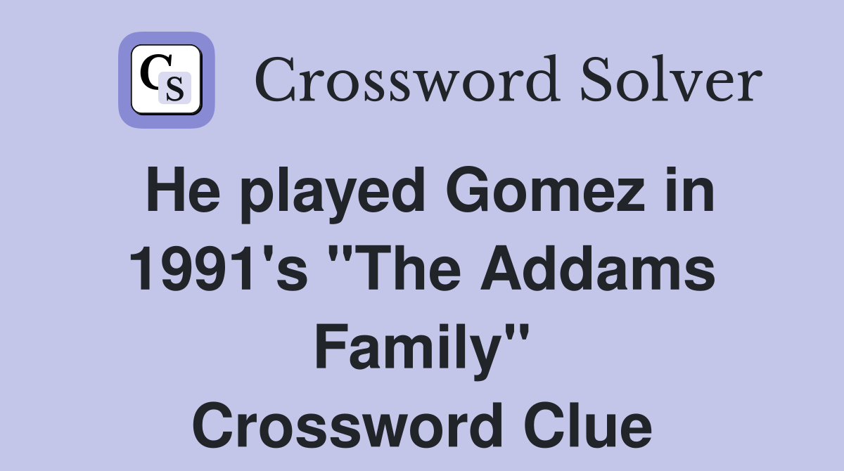 He played Gomez in 1991's "The Addams Family" Crossword Clue