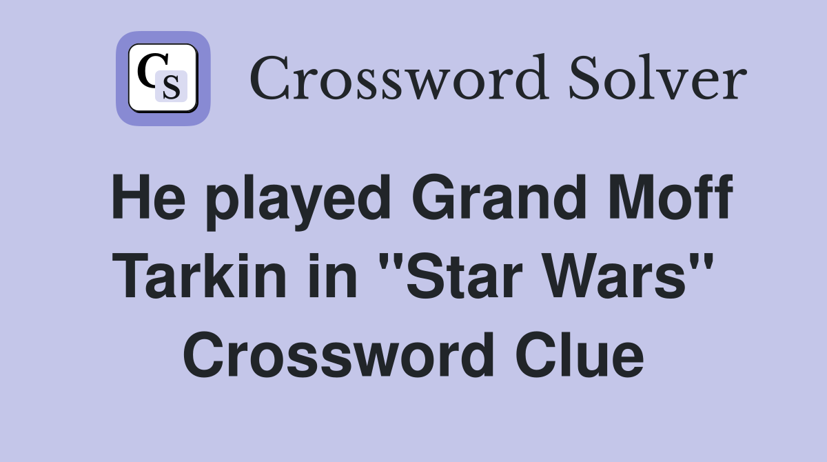 He played Grand Moff Tarkin in "Star Wars" Crossword Clue