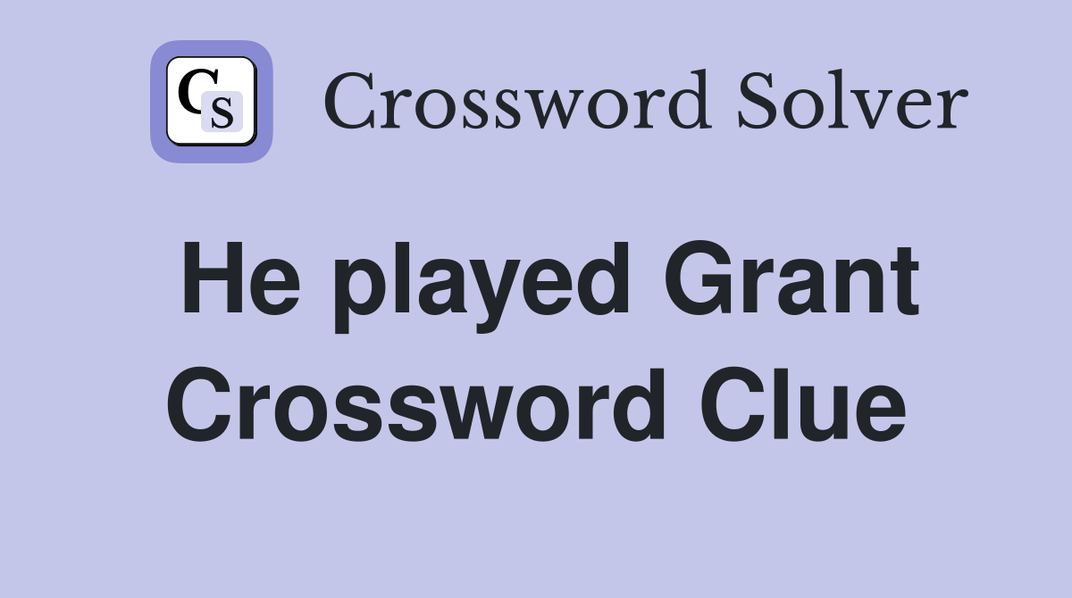 He played Grant Crossword Clue