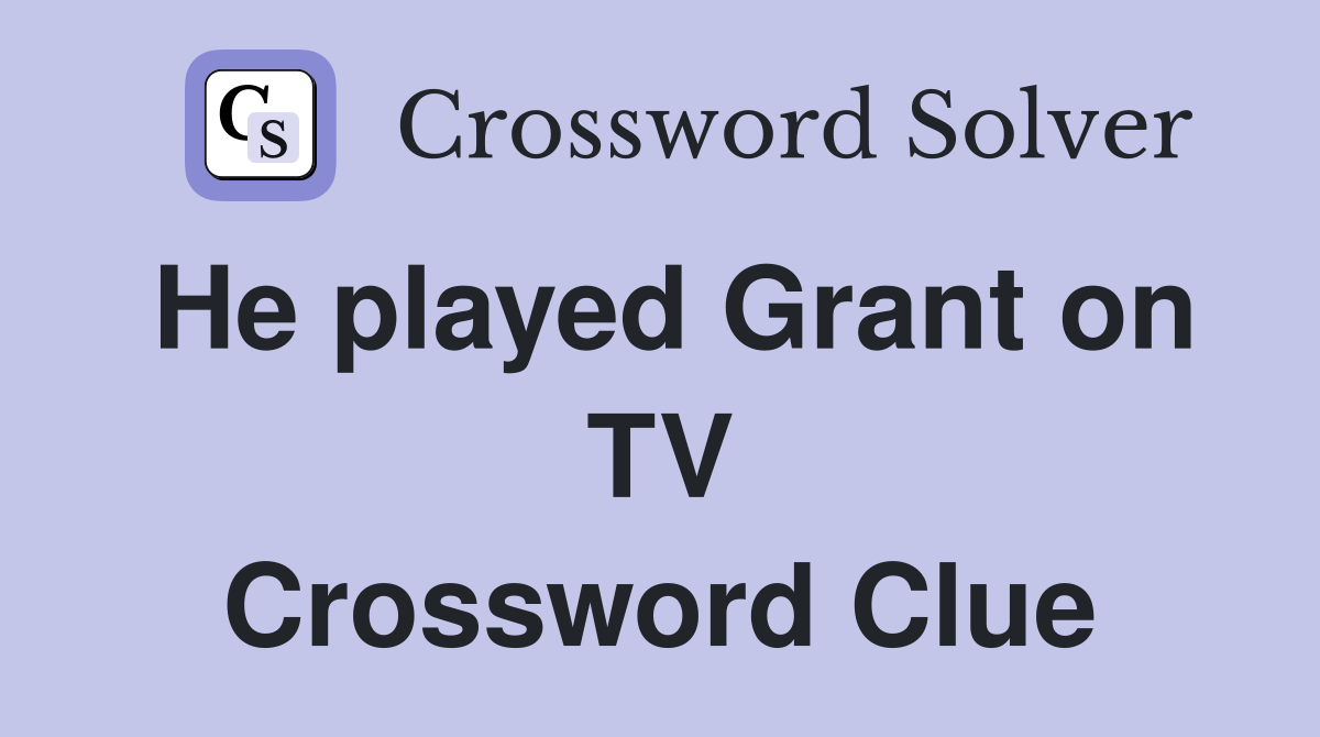 He played Grant on TV Crossword Clue
