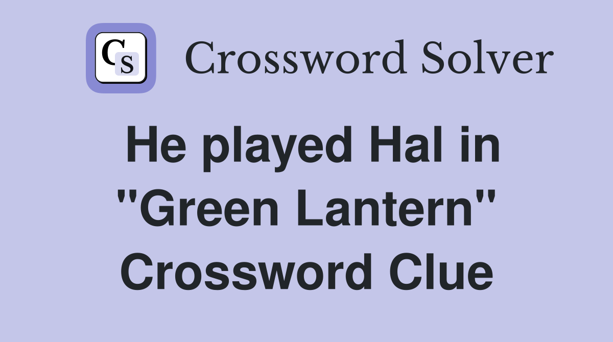 He played Hal in "Green Lantern" Crossword Clue