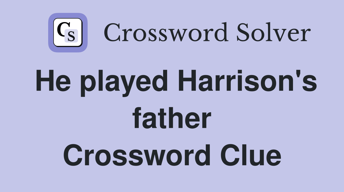 He played Harrison's father Crossword Clue