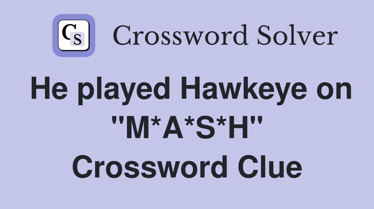 He played Hawkeye on "M*A*S*H" Crossword Clue