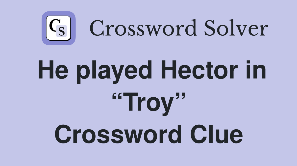 He played Hector in “Troy” Crossword Clue