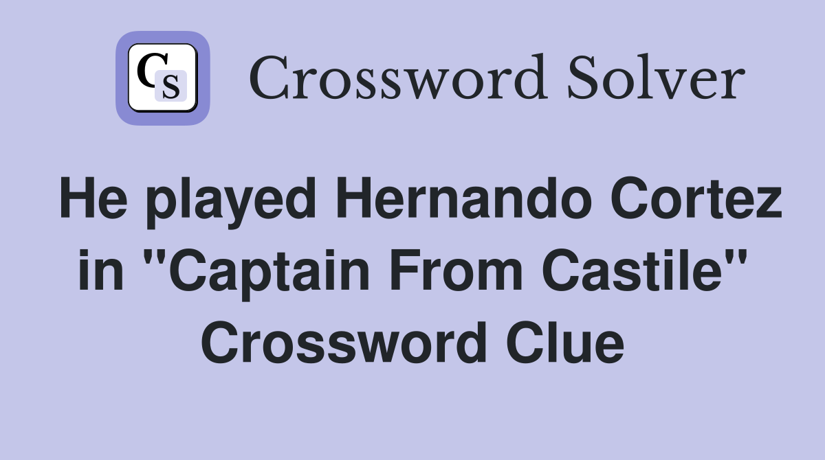 He played Hernando Cortez in "Captain From Castile" Crossword Clue