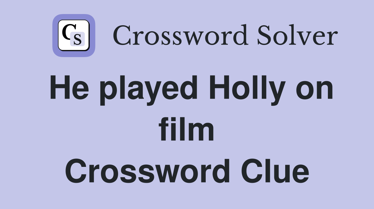 He played Holly on film Crossword Clue