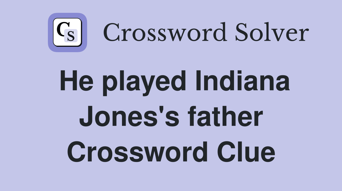 He played Indiana Jones's father Crossword Clue