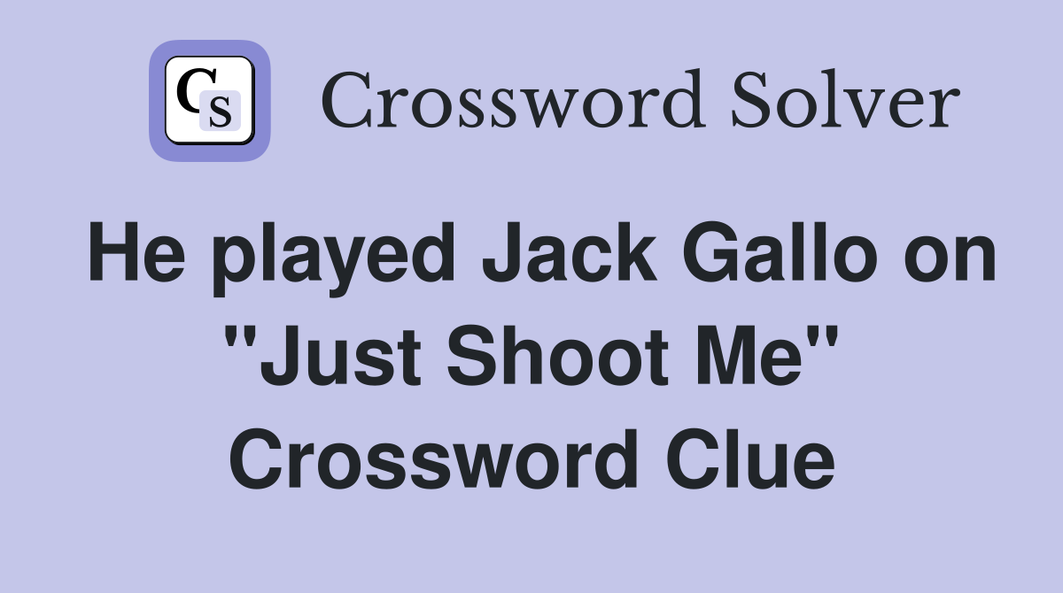 He played Jack Gallo on "Just Shoot Me" Crossword Clue