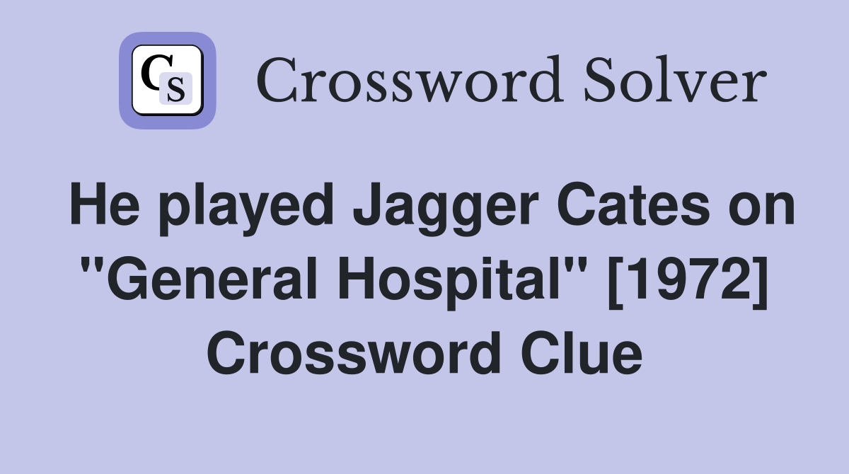 He played Jagger Cates on "General Hospital" [1972] Crossword Clue