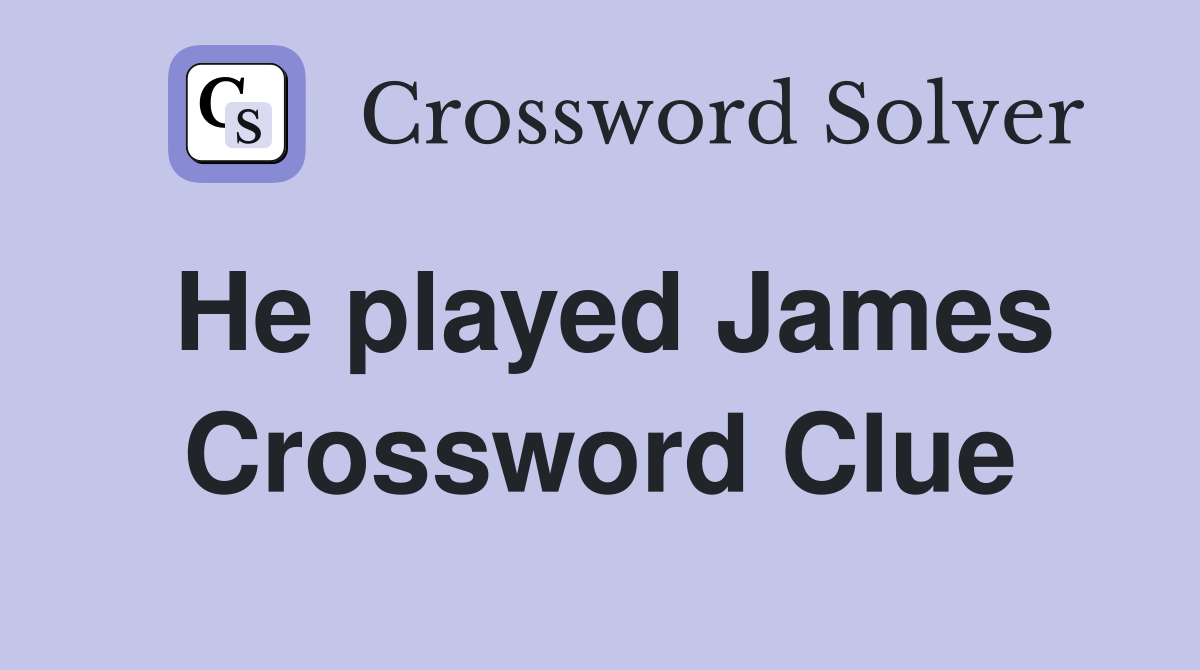 He played James Crossword Clue