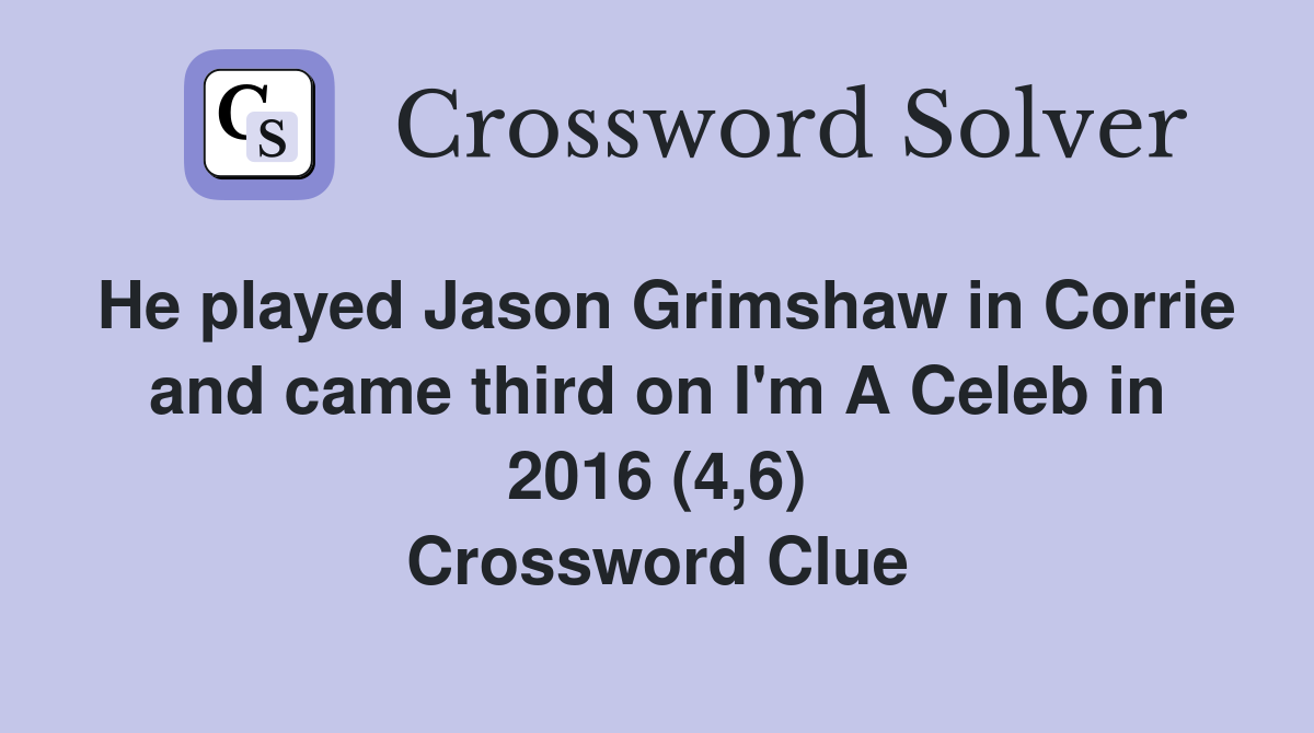 He played Jason Grimshaw in Corrie and came third on I'm A Celeb in 2016 (4,6) Crossword Clue
