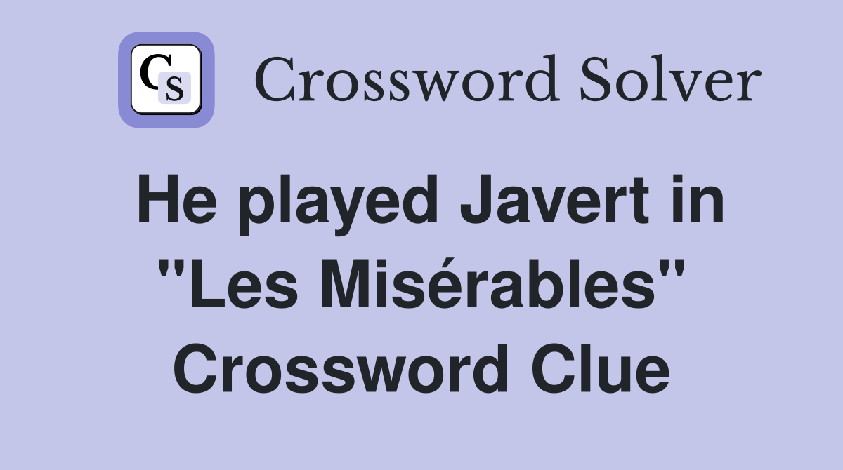 He played Javert in "Les Misérables" Crossword Clue