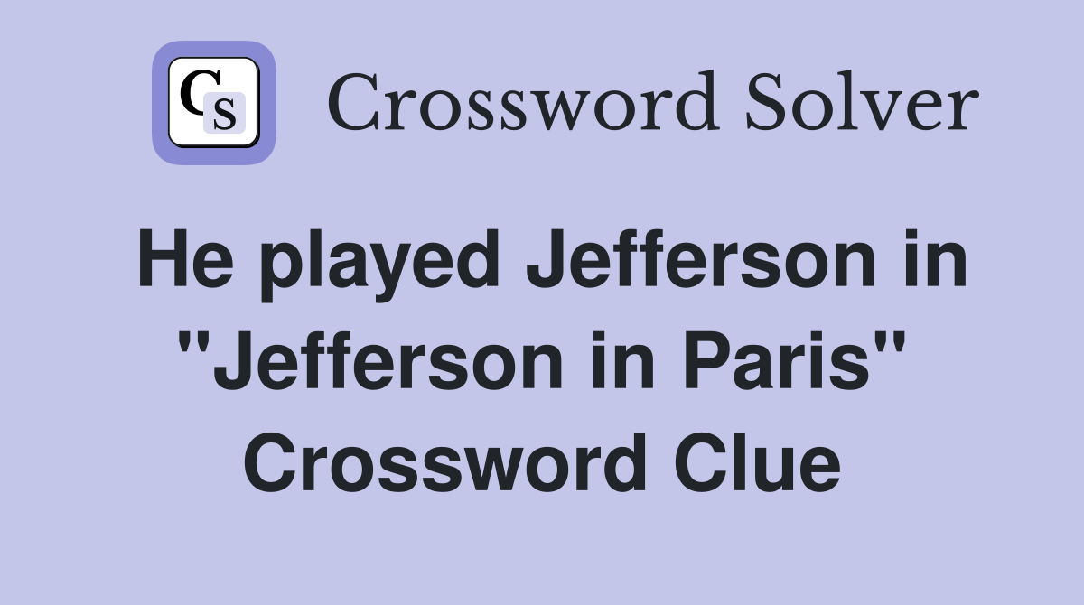 He played Jefferson in "Jefferson in Paris" Crossword Clue