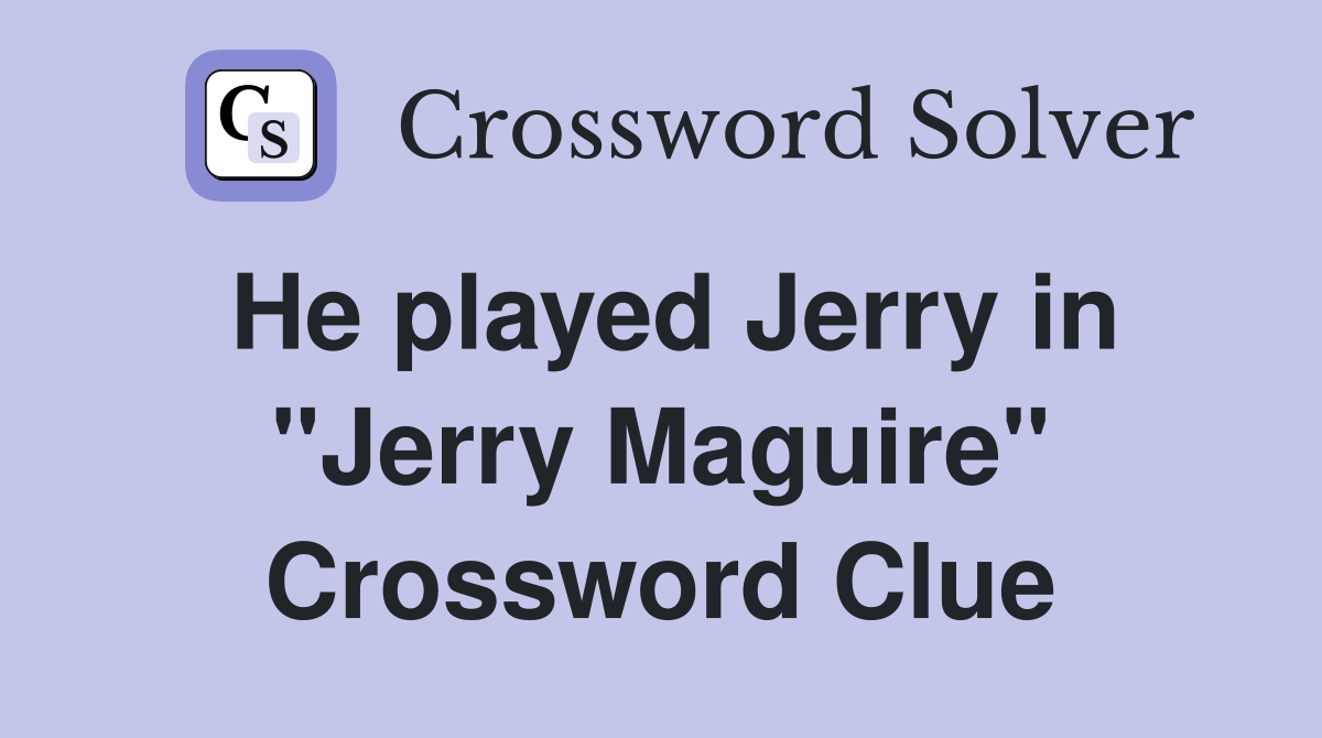 He played Jerry in "Jerry Maguire" Crossword Clue