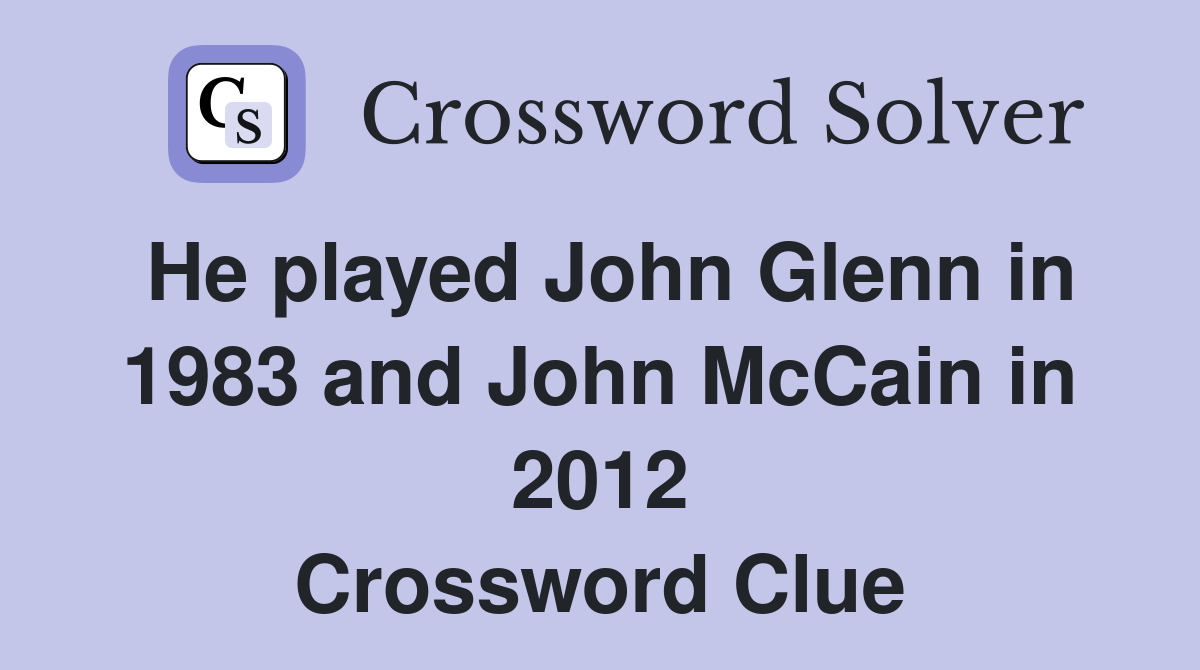 He played John Glenn in 1983 and John McCain in 2012 Crossword Clue