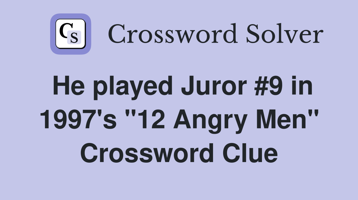 He played Juror #9 in 1997's "12 Angry Men" Crossword Clue