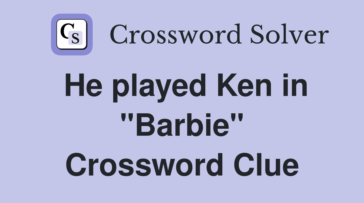 He played Ken in "Barbie" Crossword Clue