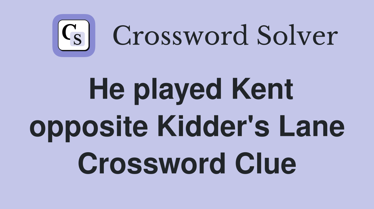 He played Kent opposite Kidder's Lane Crossword Clue
