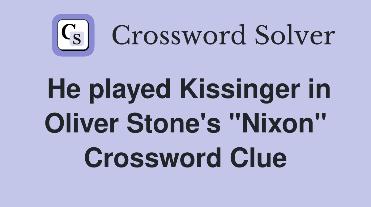 He played Kissinger in Oliver Stone's "Nixon" Crossword Clue