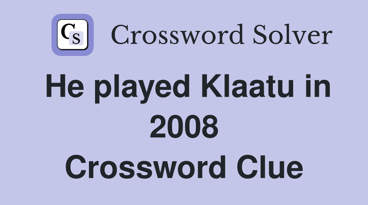He played Klaatu in 2008 Crossword Clue