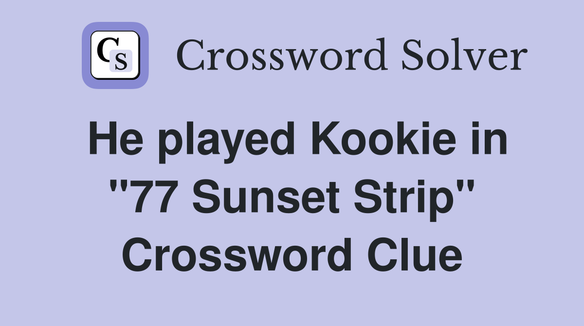 He played Kookie in "77 Sunset Strip" Crossword Clue