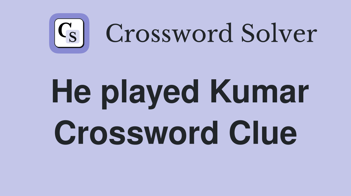 He played Kumar Crossword Clue