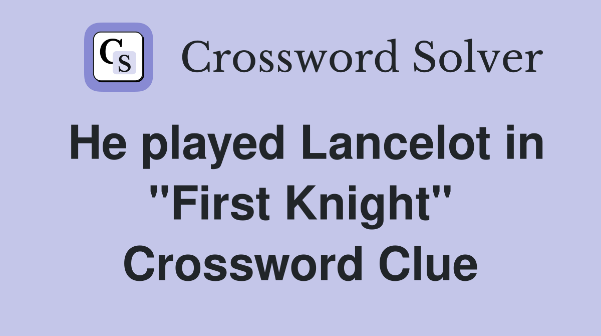 He played Lancelot in "First Knight" Crossword Clue