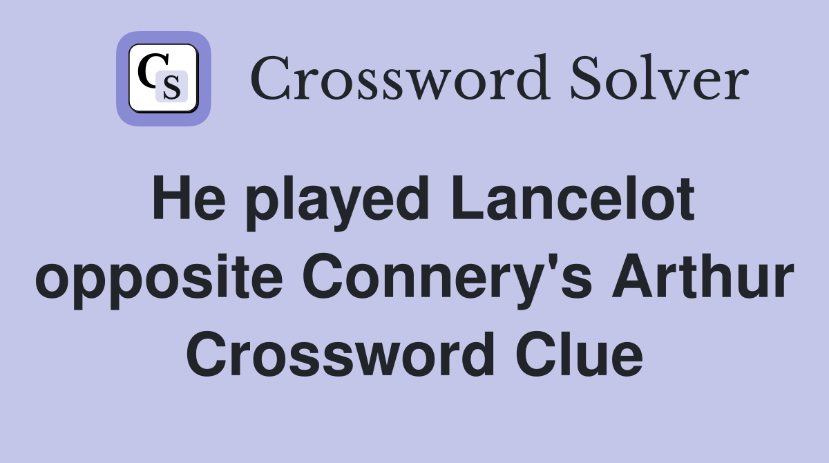 He played Lancelot opposite Connery's Arthur Crossword Clue