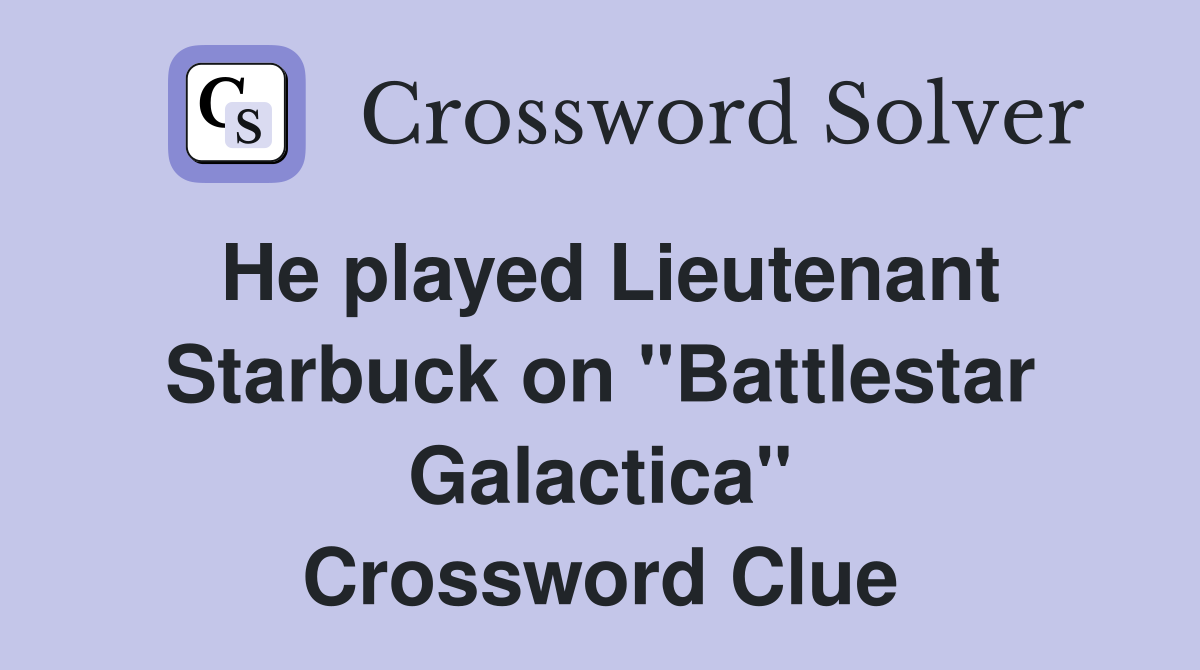 He played Lieutenant Starbuck on "Battlestar Galactica" Crossword Clue
