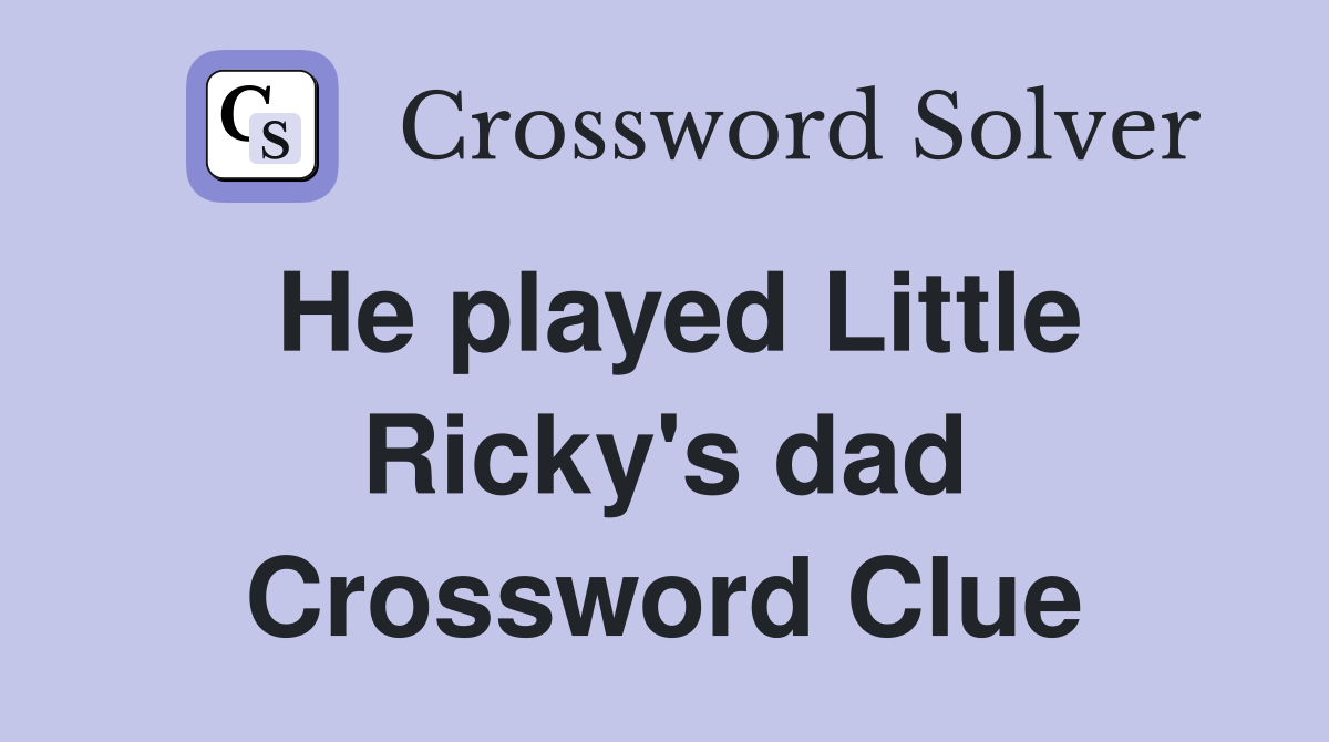 He played Little Ricky's dad Crossword Clue