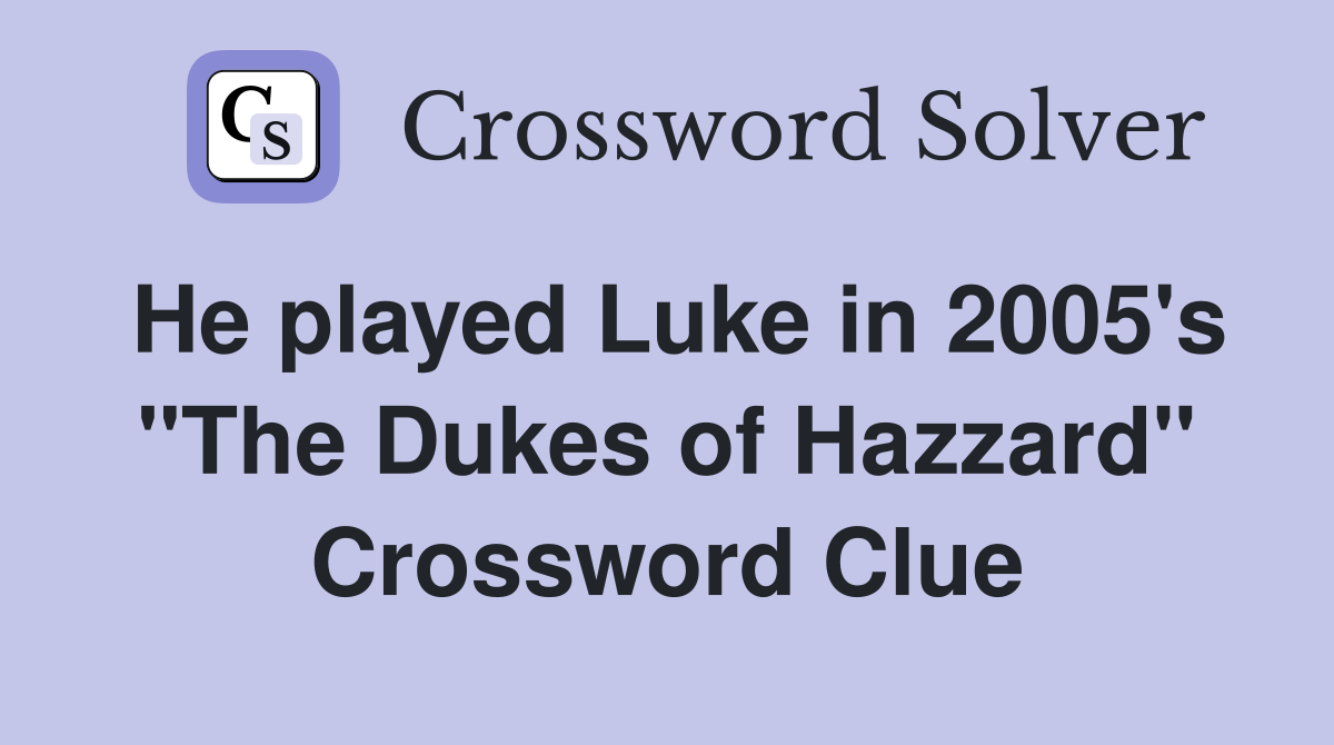 He played Luke in 2005's "The Dukes of Hazzard" Crossword Clue