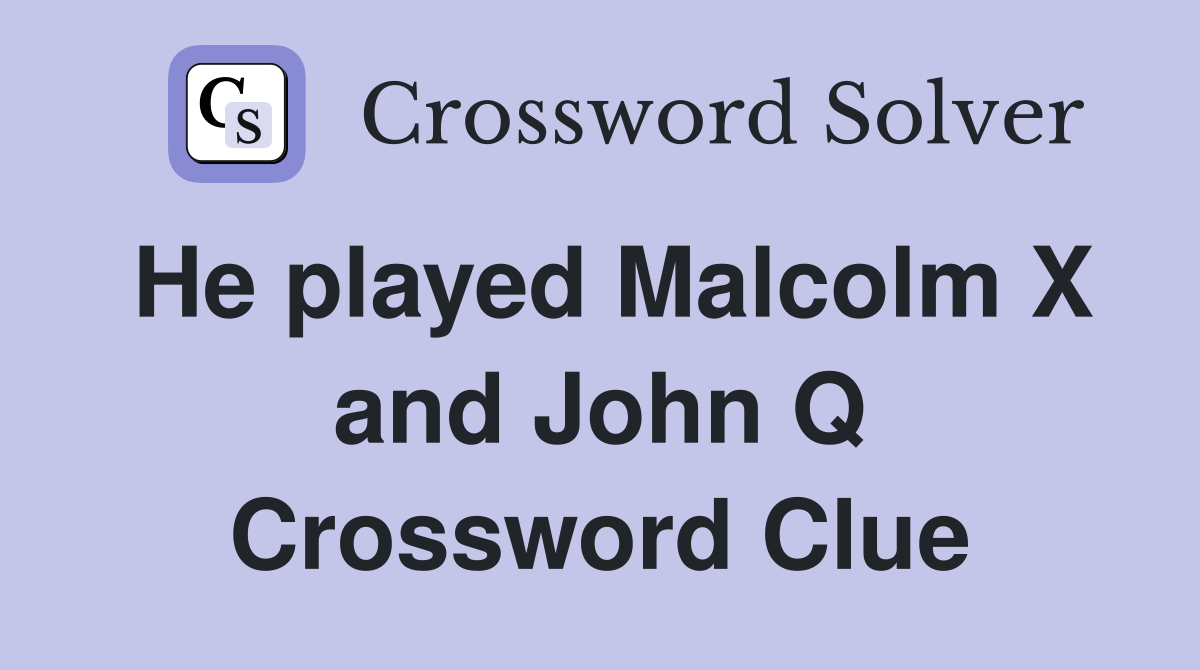 He played Malcolm X and John Q Crossword Clue