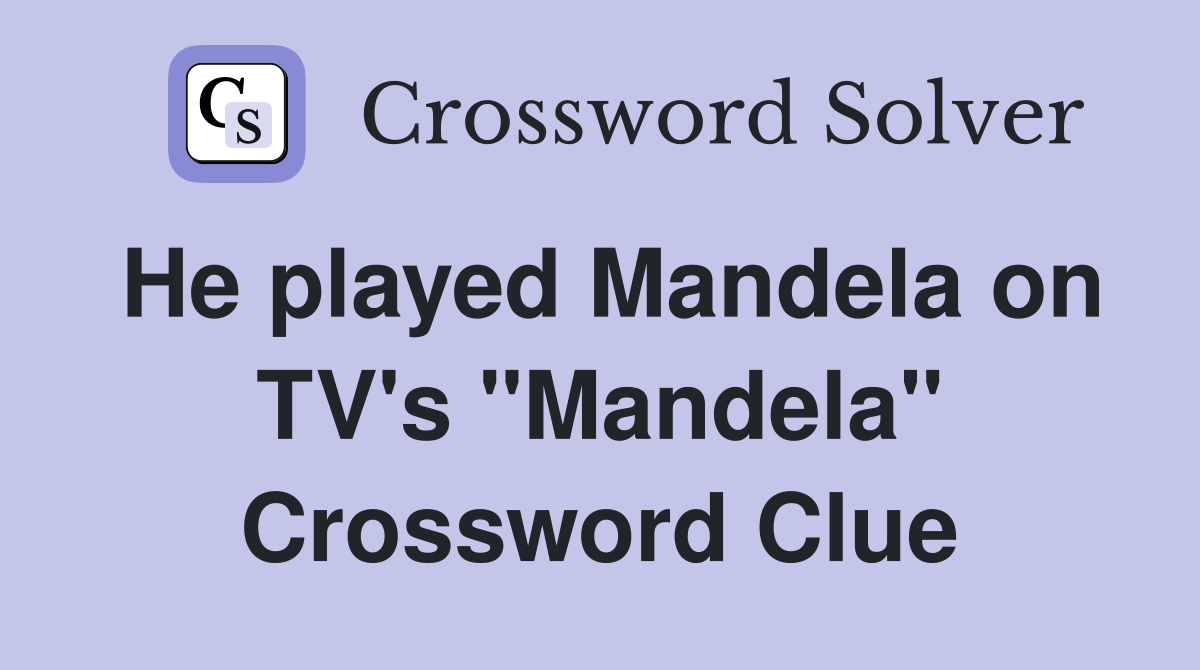 He played Mandela on TV's "Mandela" Crossword Clue