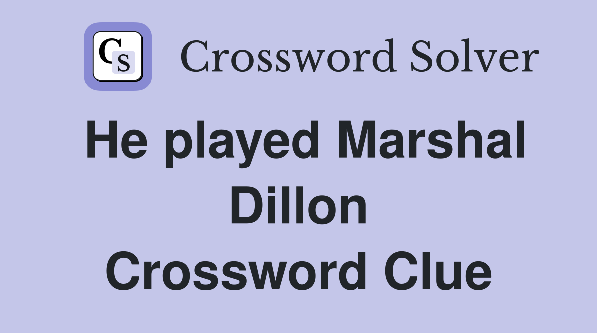 He played Marshal Dillon Crossword Clue