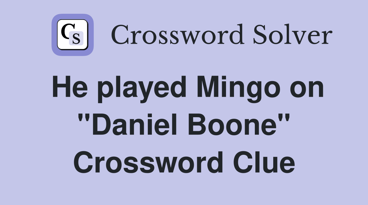 He played Mingo on "Daniel Boone" Crossword Clue