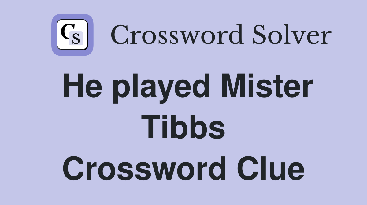 He played Mister Tibbs Crossword Clue
