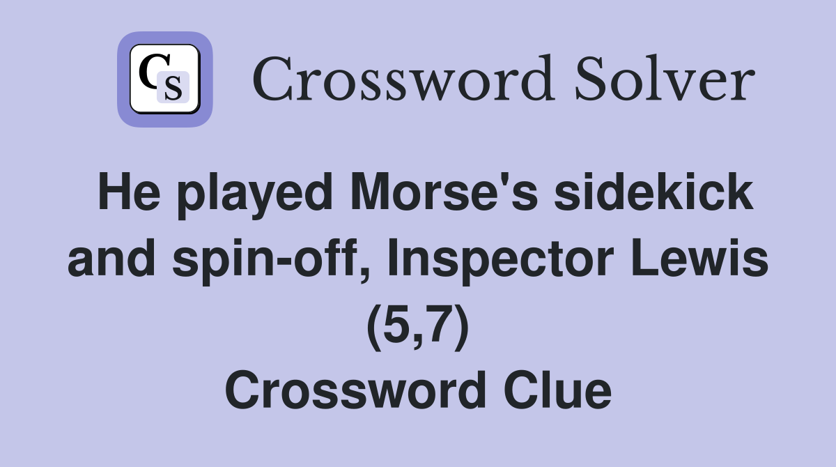 He played Morse's sidekick and spin-off, Inspector Lewis (5,7) Crossword Clue