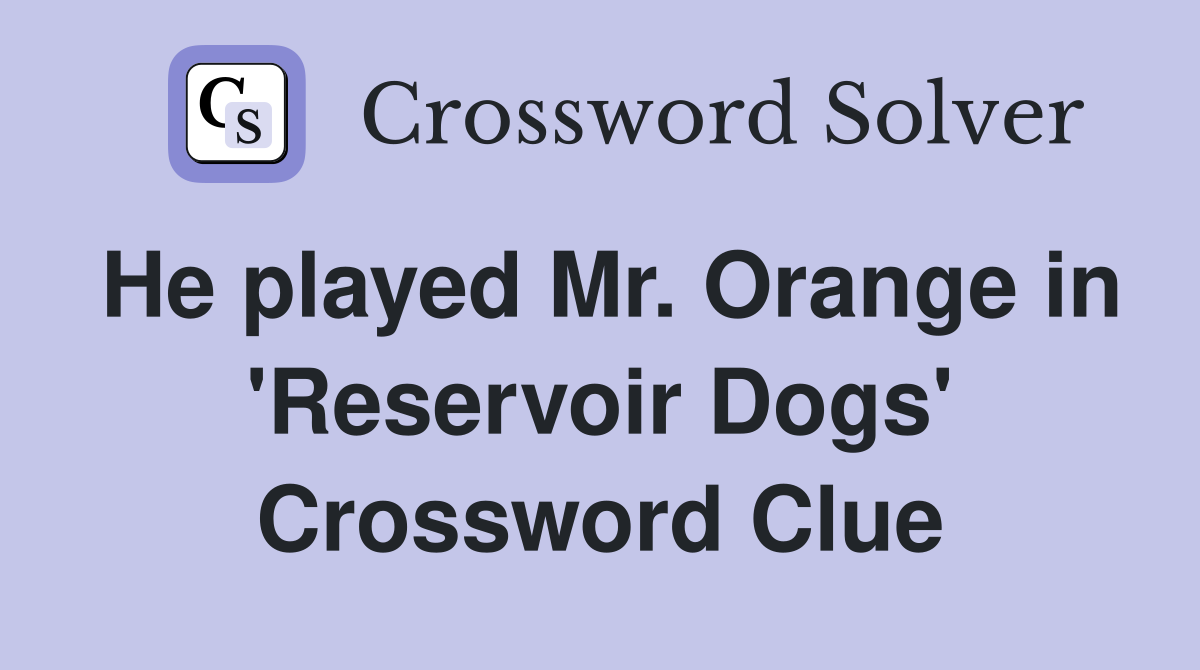 He played Mr. Orange in 'Reservoir Dogs' Crossword Clue