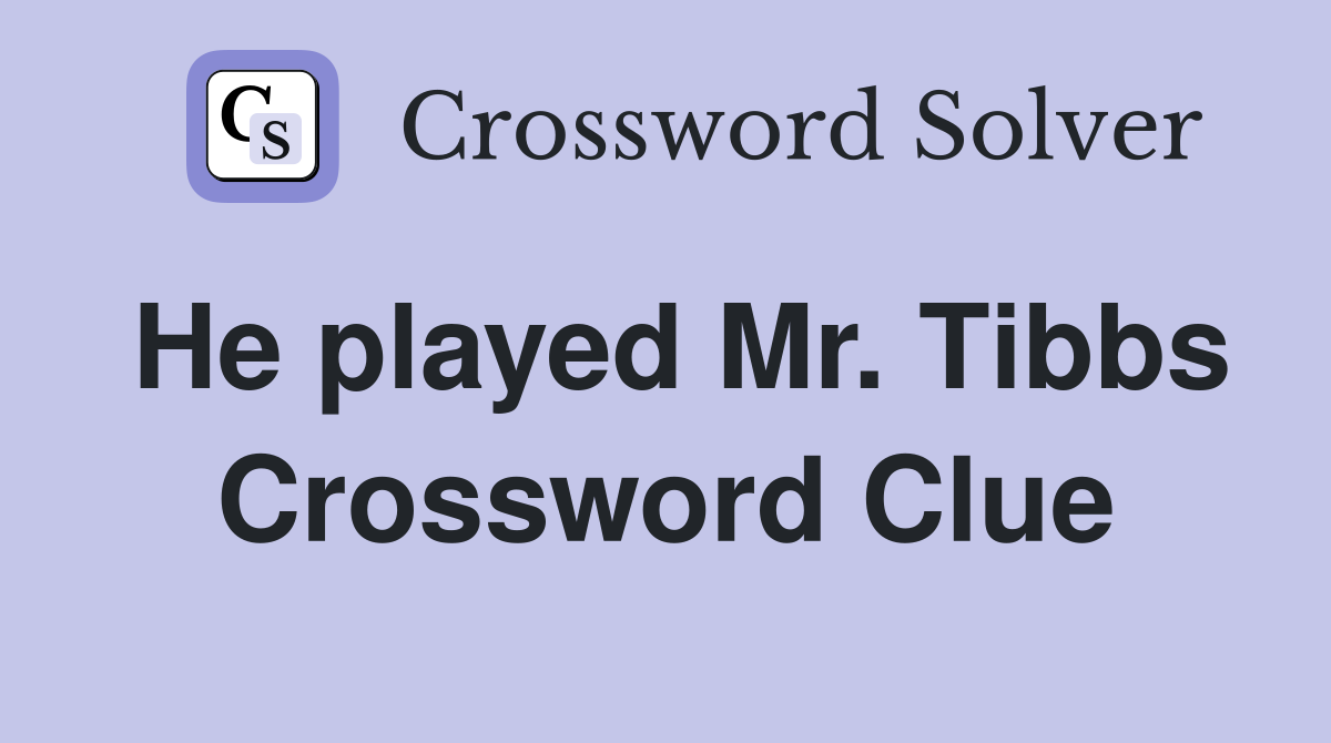 He played Mr. Tibbs Crossword Clue