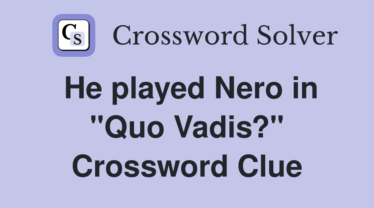 He played Nero in "Quo Vadis?" Crossword Clue