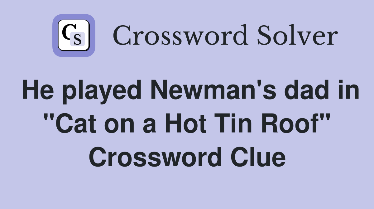 He played Newman's dad in "Cat on a Hot Tin Roof" Crossword Clue