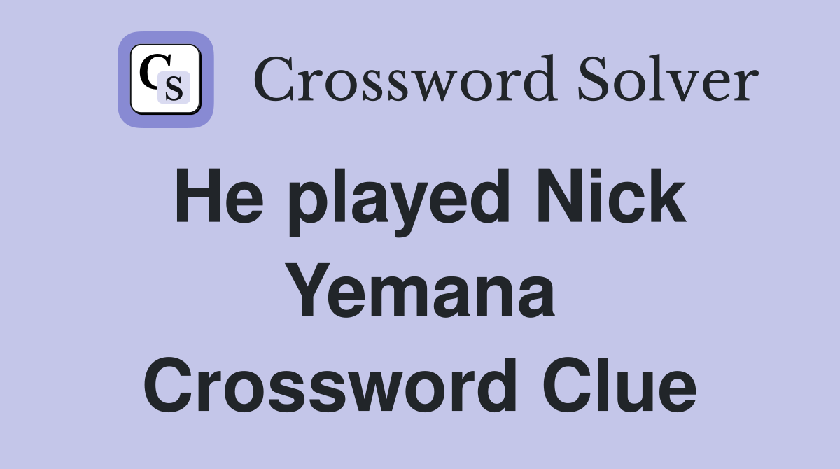 He played Nick Yemana Crossword Clue