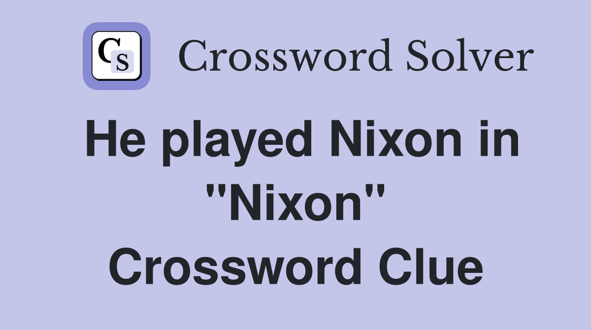 He played Nixon in "Nixon" Crossword Clue