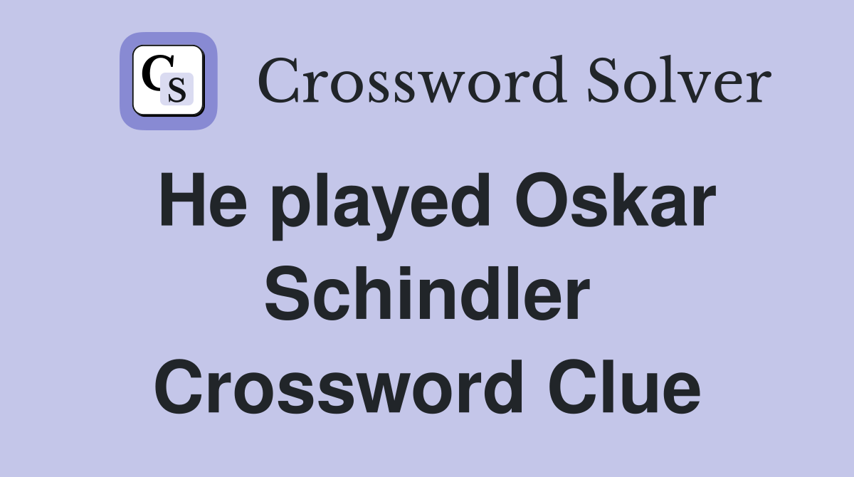 He played Oskar Schindler Crossword Clue